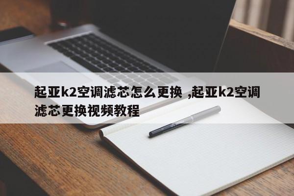 起亚k2空调滤芯怎么更换 ,起亚k2空调滤芯更换视频教程