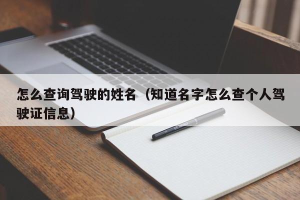 怎么查询驾驶的姓名（知道名字怎么查个人驾驶证信息）