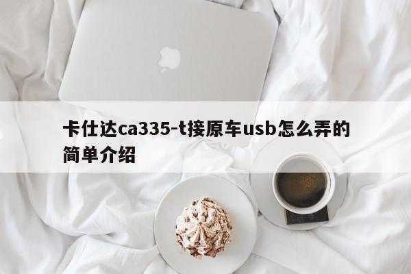 卡仕达ca335-t接原车usb怎么弄的简单介绍