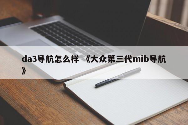 da3导航怎么样 《大众第三代mib导航》