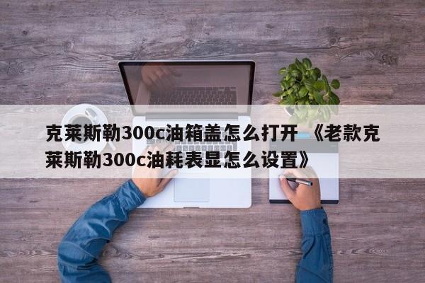 克莱斯勒300c油箱盖怎么打开 《老款克莱斯勒300c油耗表显怎么设置》