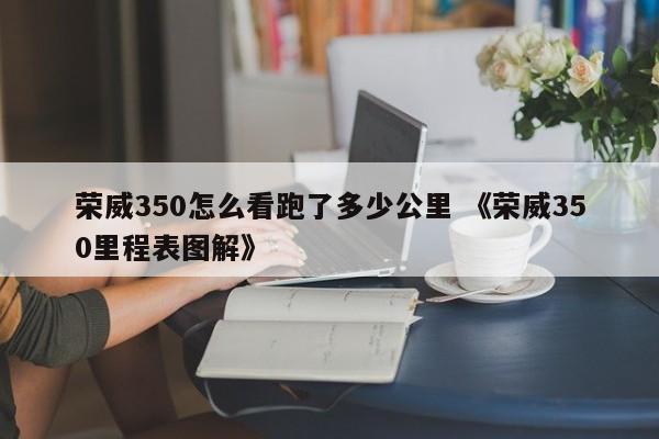 荣威350怎么看跑了多少公里 《荣威350里程表图解》