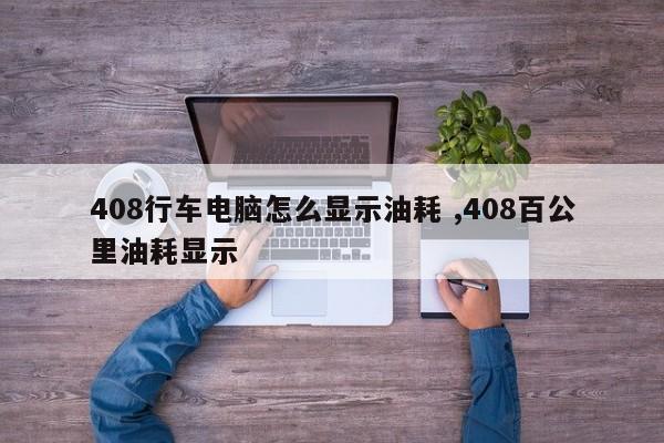 408行车电脑怎么显示油耗 ,408百公里油耗显示