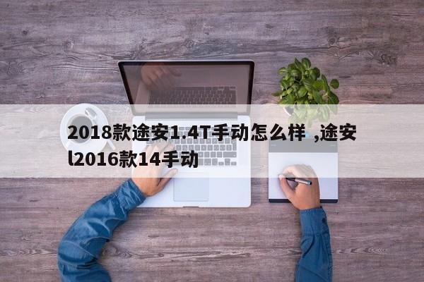 2018款途安1.4T手动怎么样 ,途安l2016款14手动