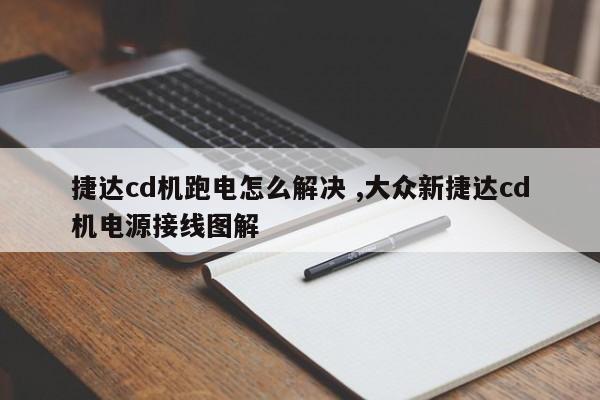 捷达cd机跑电怎么解决 ,大众新捷达cd机电源接线图解