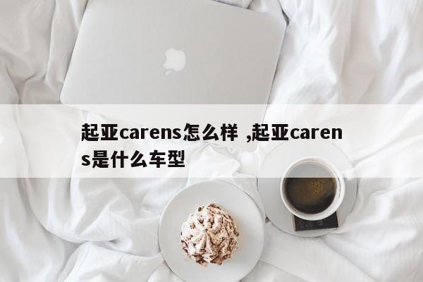 起亚carens怎么样 ,起亚carens是什么车型