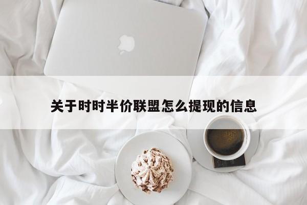 关于时时半价联盟怎么提现的信息