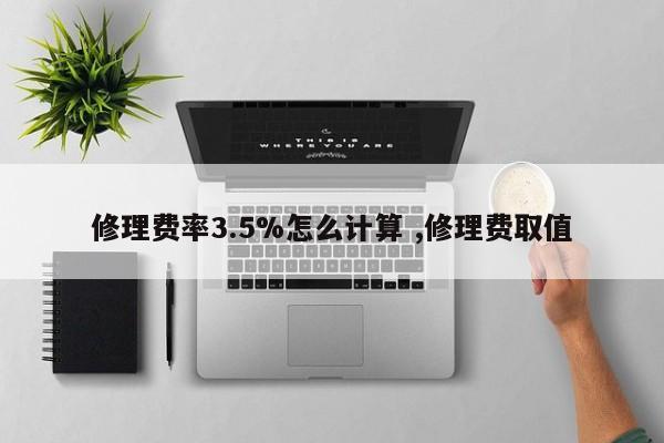 修理费率3.5%怎么计算 ,修理费取值