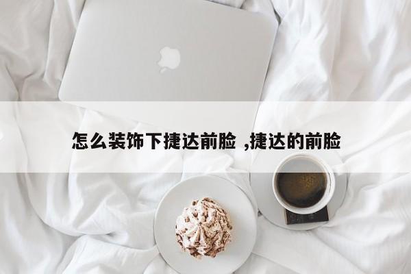 怎么装饰下捷达前脸 ,捷达的前脸