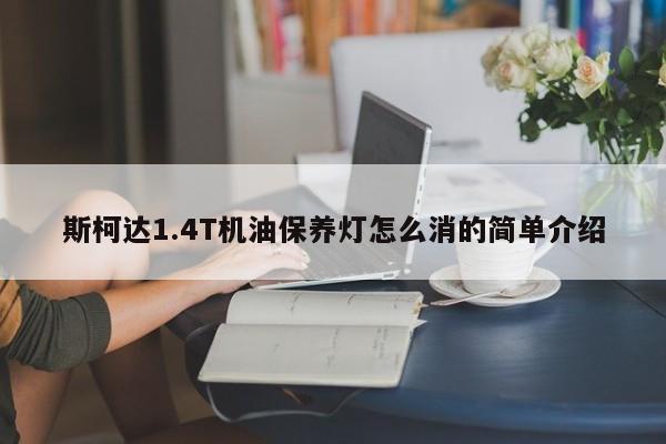 斯柯达1.4T机油保养灯怎么消的简单介绍