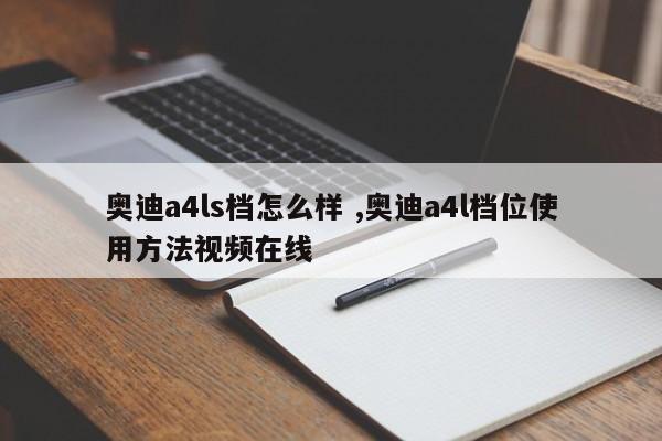 奥迪a4ls档怎么样 ,奥迪a4l档位使用方法视频在线