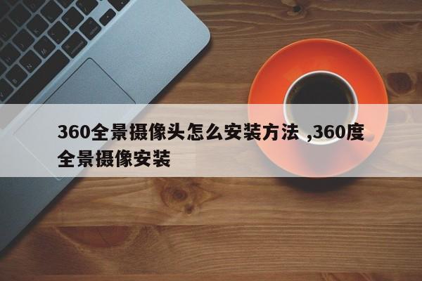 360全景摄像头怎么安装方法 ,360度全景摄像安装