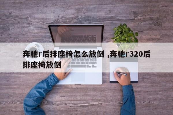 奔驰r后排座椅怎么放倒 ,奔驰r320后排座椅放倒