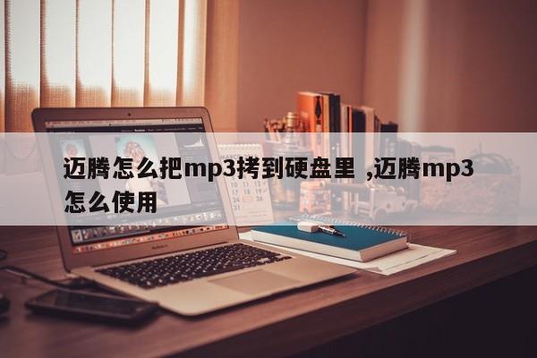 迈腾怎么把mp3拷到硬盘里 ,迈腾mp3怎么使用