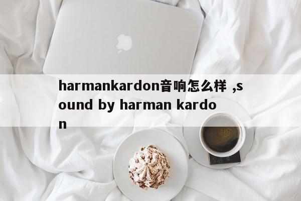 harmankardon音响怎么样 ,sound by harman kardon