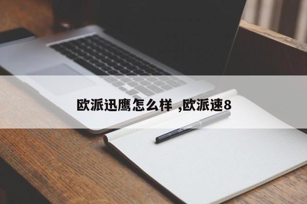 欧派迅鹰怎么样 ,欧派速8