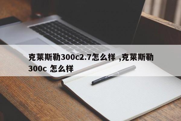 克莱斯勒300c2.7怎么样 ,克莱斯勒300c 怎么样