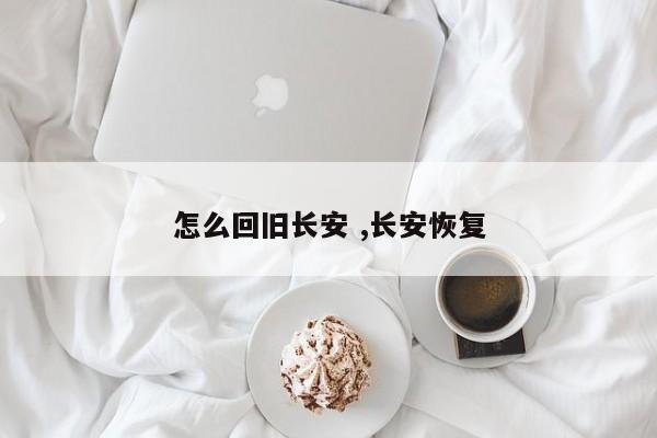 怎么回旧长安 ,长安恢复