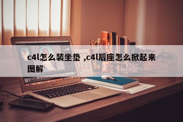 c4l怎么装坐垫 ,c4l后座怎么掀起来图解