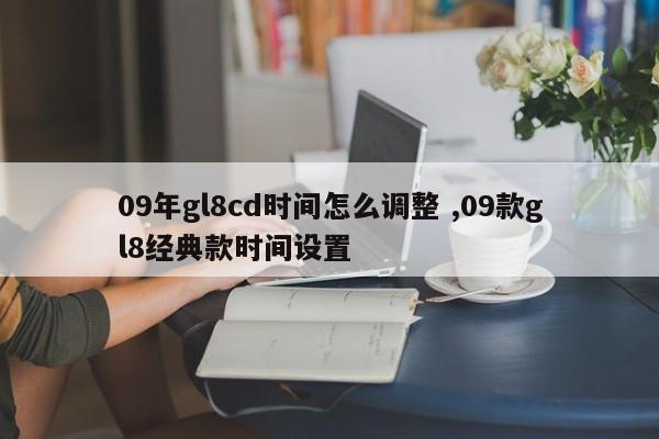 09年gl8cd时间怎么调整 ,09款gl8经典款时间设置