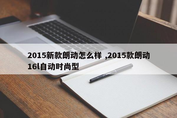 2015新款朗动怎么样 ,2015款朗动16l自动时尚型