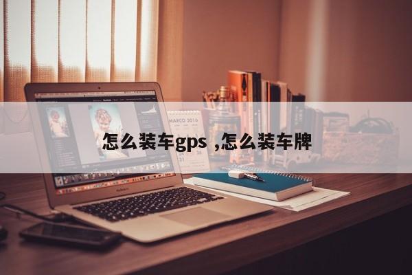 怎么装车gps ,怎么装车牌