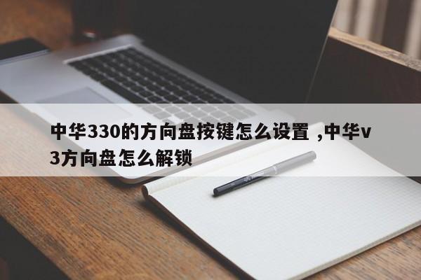 中华330的方向盘按键怎么设置 ,中华v3方向盘怎么解锁