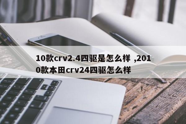 10款crv2.4四驱是怎么样 ,2010款本田crv24四驱怎么样