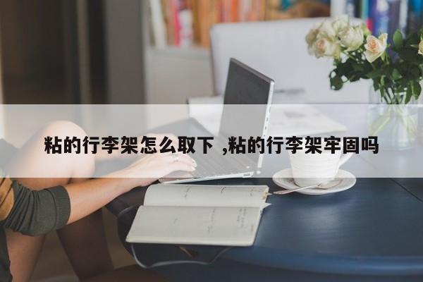 粘的行李架怎么取下 ,粘的行李架牢固吗