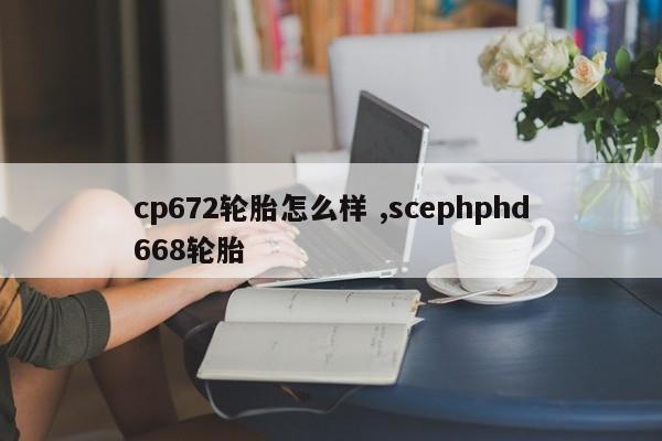 cp672轮胎怎么样 ,sce<strong>php</strong>hd668轮胎